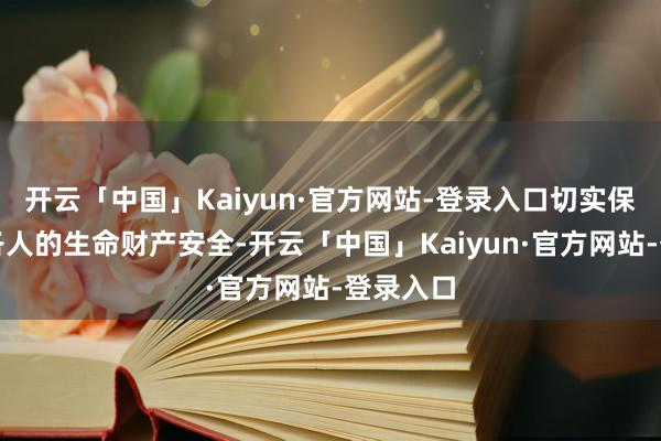 开云「中国」Kaiyun·官方网站-登录入口切实保险牧民各人的生命财产安全-开云「中国」Kaiyun·官方网站-登录入口