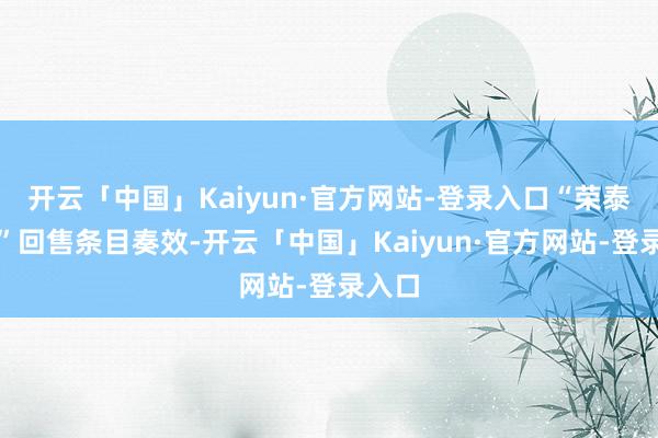 开云「中国」Kaiyun·官方网站-登录入口“荣泰转债”回售条目奏效-开云「中国」Kaiyun·官方网站-登录入口
