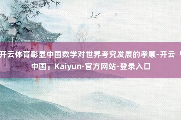 开云体育彰显中国数学对世界考究发展的孝顺-开云「中国」Kaiyun·官方网站-登录入口